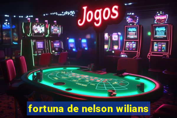 fortuna de nelson wilians